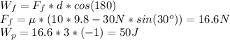 W_f=F_f*d*cos(180)\\F_f=\µ*(10*9.8-30N*sin(30^o))=16.6N\\W_p=16.6*3*(-1)=50J