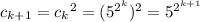 c_{k+1}={c_k}^2=(5^{2^k})^2=5^{2^{k+1}}