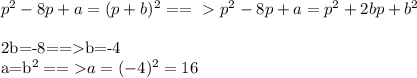 p^2-8p+a=(p+b)^2 ==\ \textgreater \  p^2-8p+a=p^2+2bp+b^2\\&#10;&#10;2b=-8==\textgreater  b=-4\\&#10;a=b^2==\textgreater a=(-4)^2=16&#10;