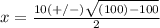 x=\frac{10(+/-)\sqrt{(100)-100}}{2}