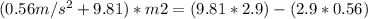 (0.56 m/s^{2}+9.81)*m2=(9.81*2.9)-(2.9*0.56)