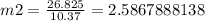 m2=\frac {26.825}{10.37}=2.5867888138