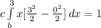 c\int\limits^3_b{x[\frac{3^2}{2}-\frac{0^2}{2}] } \, dx =1