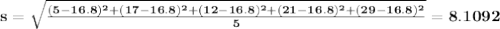 \bf s=\sqrt{\frac{(5-16.8)^2+(17-16.8)^2+(12-16.8)^2+(21-16.8)^2+(29-16.8)^2}{5}}=8.1092