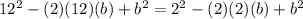 12^2-(2)(12)(b)+b^2=2^2-(2)(2)(b)+b^2