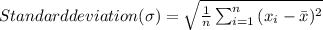 Standard deviation(\sigma) = \sqrt{\frac{1}{n}\sum_{i=1}^{n}{(x_{i}-\bar{x})^{2}}}