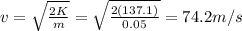 v=\sqrt{\frac{2K}{m}}=\sqrt{\frac{2(137.1)}{0.05}}=74.2 m/s