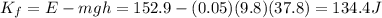 K_f = E-mgh=152.9-(0.05)(9.8)(37.8)=134.4 J