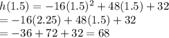 h(1.5) = -16(1.5)^2 + 48(1.5)+32\\ = -16(2.25)+48(1.5)+32\\ = -36+72+32 = 68
