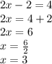 2x-2 = 4\\2x = 4 + 2\\2x = 6\\x = \frac {6} {2}\\x = 3