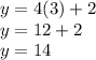 y = 4 (3) +2\\y = 12 + 2\\y = 14