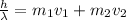 \frac{h}{\lambda} = m_1v_1 + m_2v_2