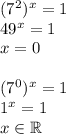 (7^2)^x=1\\&#10;49^x=1\\&#10;x=0\\\\&#10;(7^0)^x=1\\&#10;1^x=1\\&#10;x\in\mathbb{R}