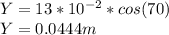 Y=13*10^{-2}*cos(70) \\Y=0.0444m