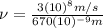 \nu=\frac{3(10)^{8}m/s}{670(10)^{-9}m}