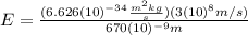 E=\frac{(6.626(10)^{-34}\frac{m^{2}kg}{s})(3(10)^{8}m/s)}{670(10)^{-9}m}