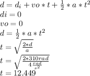 d=d_{i}+vo*t+\frac{1}{2}*a*t^{2} \\ di=0\\vo=0\\d=\frac{1}{2}*a*t^{2}\\t=\sqrt{\frac{2*d}{a}}\\t=\sqrt{\frac{2*310 rad}{4\frac{rad}{s^{2}}}} \\t=12.449