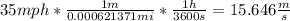 35mph*\frac{1m}{0.000621371mi} *\frac{1h}{3600s}=15.646\frac{m}{s}