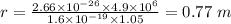 r = \frac{2.66\times 10^{- 26}\times 4.9\times 10^{6}}{1.6\times 10^{- 19}\times 1.05} = 0.77\ m