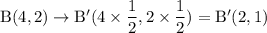 \rm B(4,2) \to B'(4\times \dfrac{1}{2},2\times \dfrac{1}{2}) = B'(2,1)