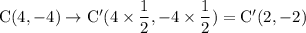 \rm C(4,-4) \to C'(4\times \dfrac{1}{2},-4\times \dfrac{1}{2}) = C'(2,-2)