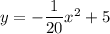 y = -\dfrac{1}{20}x^2 + 5