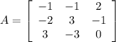 A=\left[\begin{array}{ccc}-1&-1&2\\-2&3&-1\\3&-3&0\end{array}\right]