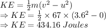 KE=\frac{1}{2}m(v^2-u^2)\\\Rightarrow KE=\frac{1}{2}\times 67\times (3.6^2-0)\\\Rightarrow KE=434.16\ Joules