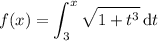 f(x)=\displaystyle\int_3^x\sqrt{1+t^3}\,\mathrm dt