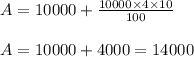 \begin{array}{l}{A=10000+\frac{10000 \times 4 \times 10}{100}} \\\\ {A=10000+4000=14000}\end{array}