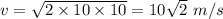 v = \sqrt{2\times 10\times 10} = 10\sqrt{2}\ m/s