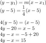 (y-y_1) = m(x-x_1)\\(y-5) = \displaystyle\frac{1}{4}(x -5)\\\\4(y-5) = (x-5)\\4y-20 = x -5\\4y-x = -5+20\\4y-x = 15
