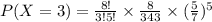 P(X=3)=\frac{8!}{3!5!}\times \frac{8}{343}\times (\frac{5}{7})^{5}