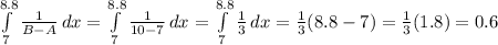 \int\limits^{8.8}_7 {\frac{1}{B-A} } \, dx =\int\limits^{8.8}_7 {\frac{1}{10-7} } \, dx =\int\limits^{8.8}_7 {\frac{1}{3} } \, dx=\frac{1}{3}(8.8-7)=\frac{1}{3}(1.8)=0.6