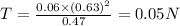 T=\frac{0.06\times (0.63)^2}{0.47}=0.05 N