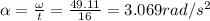 \alpha =\frac{\omega }{t}=\frac{49.11}{16}=3.069 rad/s^2