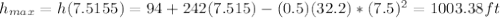 h_{max} = h (7.5155) = 94 + 242 (7.515) - (0.5) (32.2) * (7.5) ^ 2 = 1003.38 ft