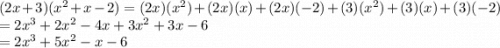 (2x+3)(x^2+x-2)=(2x)(x^2) + (2x)(x) + (2x)(-2) + (3)(x^2) + (3)(x) + (3)(-2)\\=2x^3+2x^2-4x+3x^2+3x-6\\=2x^3+5x^2-x-6