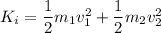 K_i = \dfrac{1}{2}m_1v_1^2 + \dfrac{1}{2}m_2v_2^2