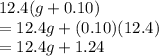 12.4(g+0.10)\\=12.4g+(0.10)(12.4)\\=12.4g+1.24