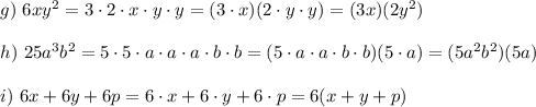 g)\ 6xy^2=3\cdot2\cdot x\cdot y\cdot y=(3\cdot x)(2\cdot y\cdot y)=(3x)(2y^2)\\\\h)\ 25a^3b^2=5\cdot5\cdot a\cdot a\cdot a\cdot b\cdot b=(5\cdot a\cdot a\cdot b\cdot b)(5\cdot a)=(5a^2b^2)(5a)\\\\i)\ 6x+6y+6p=6\cdot x+6\cdot y+6\cdot p=6(x+y+p)