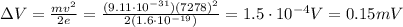 \Delta V=\frac{mv^2}{2e}=\frac{(9.11\cdot 10^{-31})(7278)^2}{2(1.6\cdot 10^{-19})}=1.5\cdot 10^{-4}V = 0.15 mV
