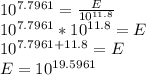 10^{7.7961}=\frac{E}{10^{11.8}}\\10^{7.7961}*10^{11.8}=E\\10^{7.7961+11.8}=E\\E=10^{19.5961}