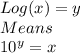 Log(x)=y\\Means\\10^y=x
