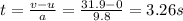 t=\frac{v-u}{a}=\frac{31.9-0}{9.8}=3.26 s