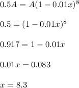 0.5A=A(1-0.01x)^{8}  \\  \\ &#10;0.5=(1-0.01x)^{8} \\  \\ &#10;0.917=1-0.01x \\  \\ &#10;0.01x=0.083 \\  \\ &#10;x=8.3