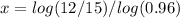 x=log(12/15)/log(0.96)