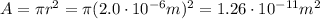 A=\pi r^2 = \pi (2.0 \cdot 10^{-6}m)^2=1.26\cdot 10^{-11} m^2
