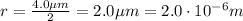 r=\frac{4.0\mu m}{2}=2.0 \mu m = 2.0\cdot 10^{-6}m