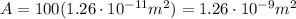 A=100 (1.26\cdot 10^{-11} m^2)=1.26\cdot 10^{-9} m^2